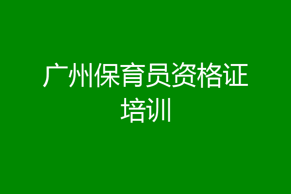 广州保育员资格证培训