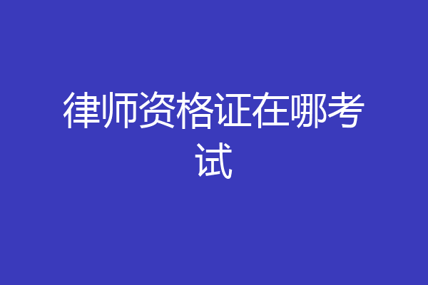 律师资格证在哪考试