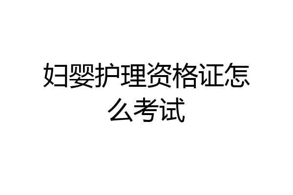 妇婴护理资格证怎么考试
