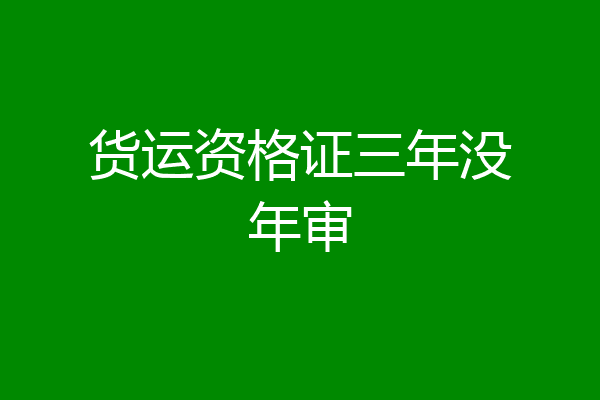 货运资格证三年没年审