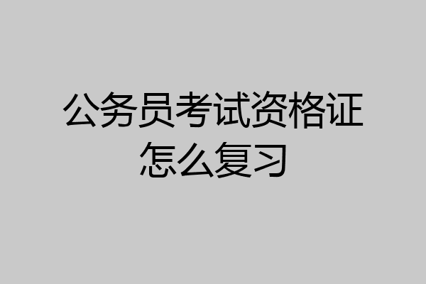 公务员考试资格证怎么复习