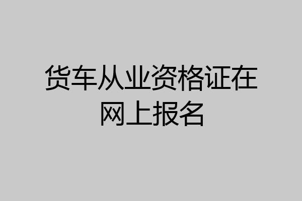 货车从业资格证在网上报名