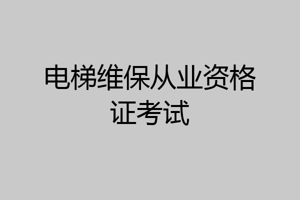 电梯维保从业资格证考试