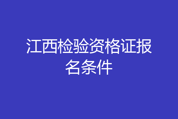 江西检验资格证报名条件
