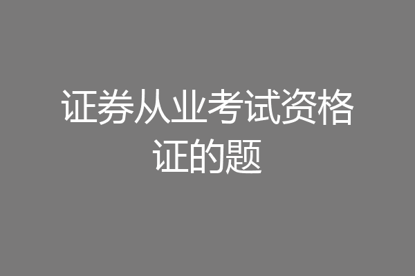 证券从业考试资格证的题