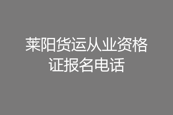 莱阳货运从业资格证报名电话