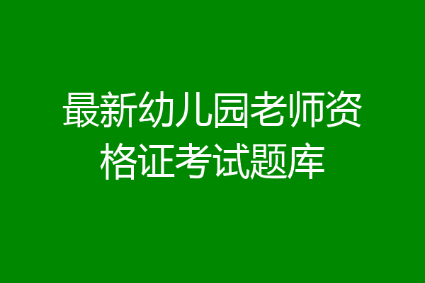 最新幼儿园老师资格证考试题库