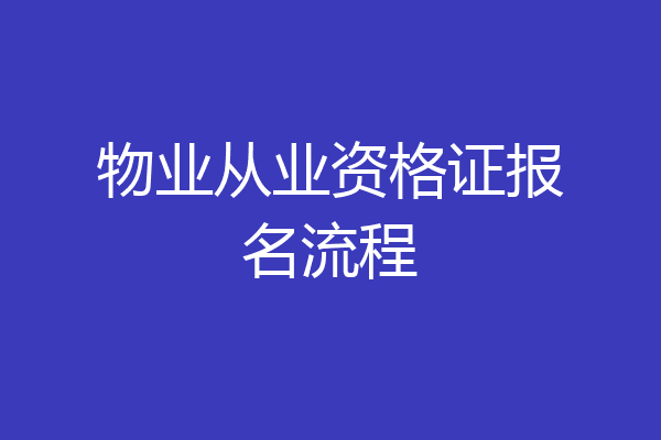 物业从业资格证报名流程