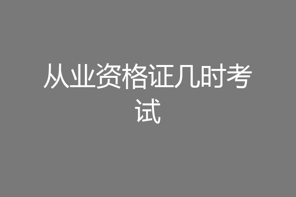 从业资格证几时考试