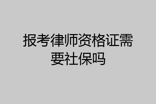 报考律师资格证需要社保吗