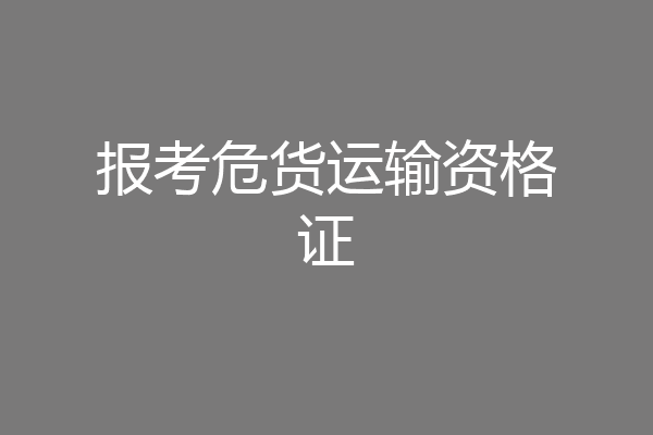 报考危货运输资格证