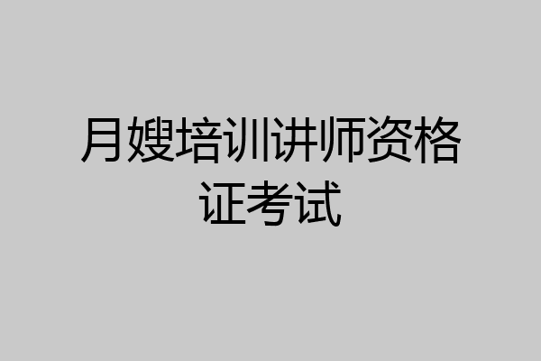 月嫂培训讲师资格证考试
