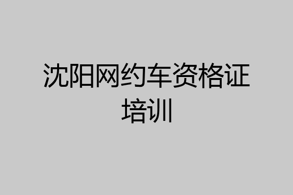 沈阳网约车资格证培训