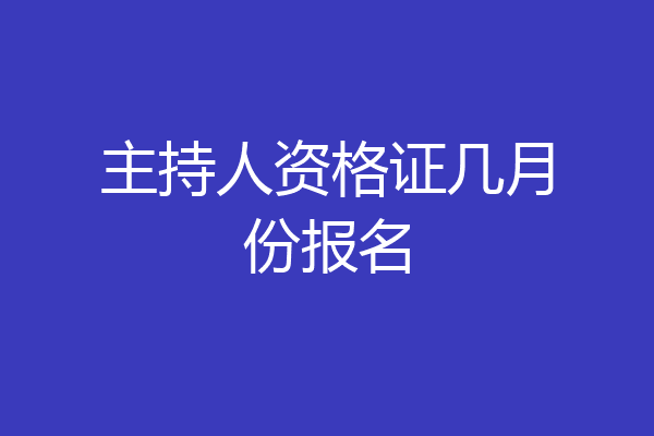 主持人资格证几月份报名