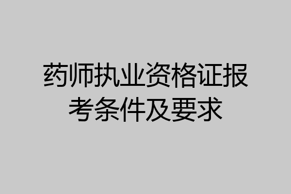药师执业资格证报考条件及要求