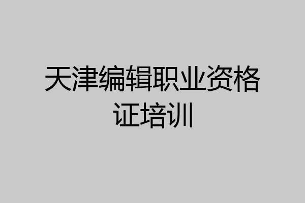 天津编辑职业资格证培训