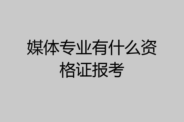 媒体专业有什么资格证报考
