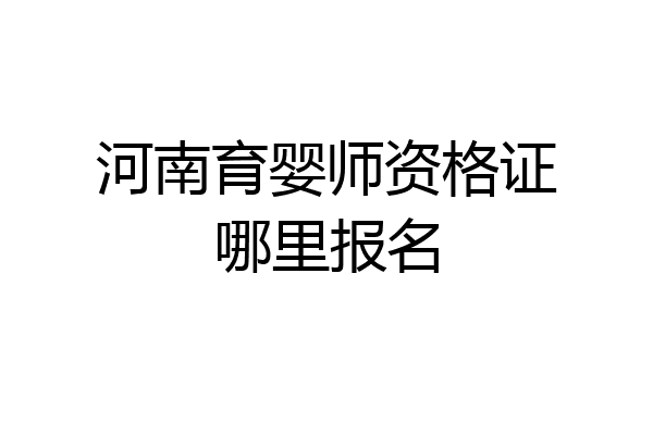 河南育婴师资格证哪里报名