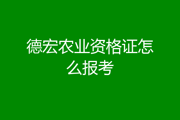德宏农业资格证怎么报考