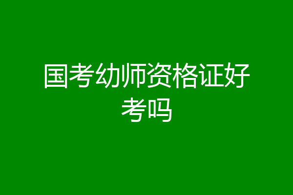 国考幼师资格证好考吗