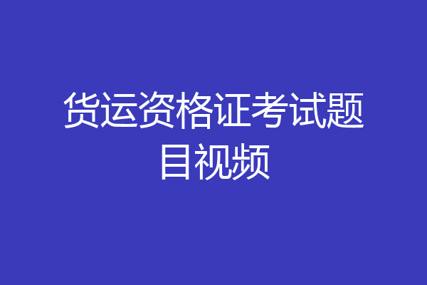 货运资格证考试题目视频