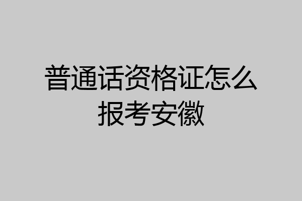 普通话资格证怎么报考安徽