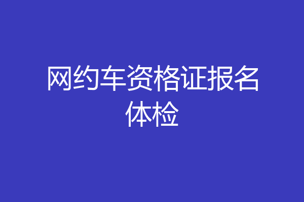 网约车资格证报名体检