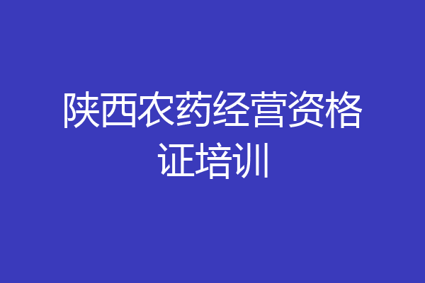 陕西农药经营资格证培训