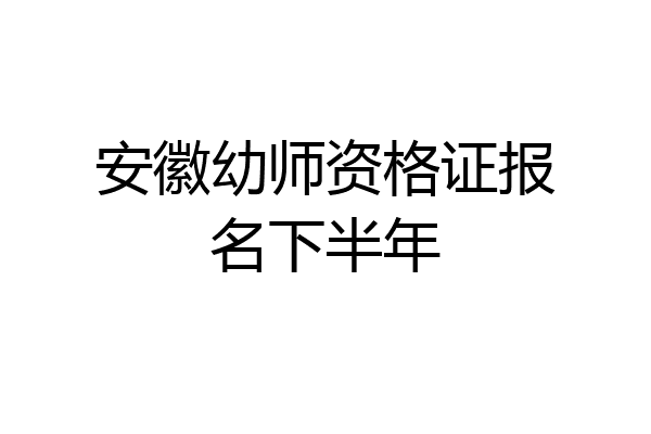 安徽幼师资格证报名下半年