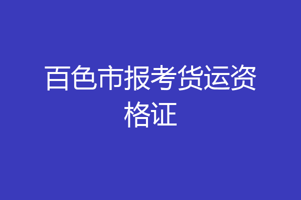 百色市报考货运资格证
