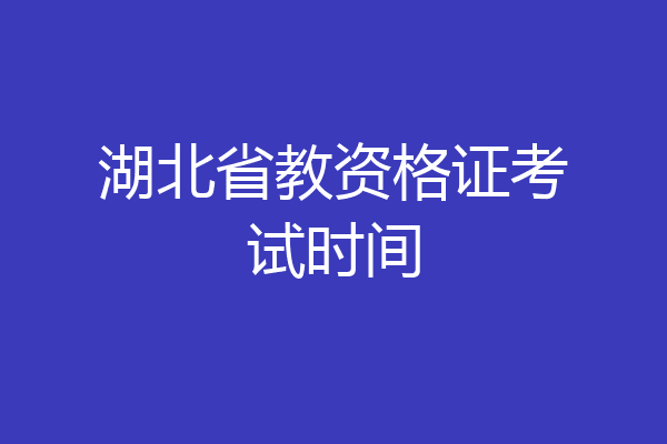湖北省教资格证考试时间