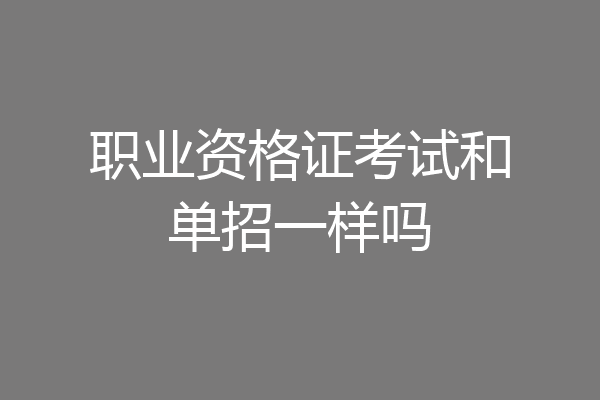 职业资格证考试和单招一样吗