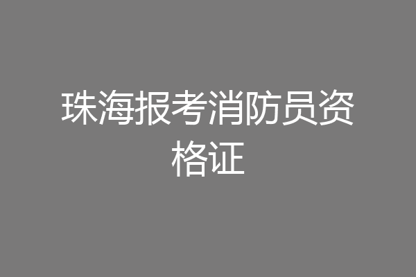 珠海报考消防员资格证