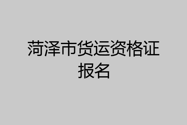 菏泽市货运资格证报名