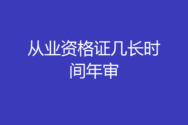 从业资格证几长时间年审