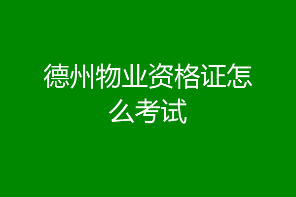 德州物业资格证怎么考试