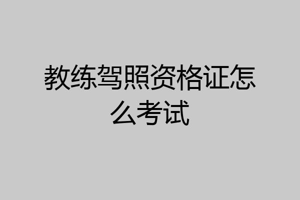 教练驾照资格证怎么考试