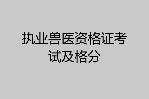 执业兽医资格证考试及格分