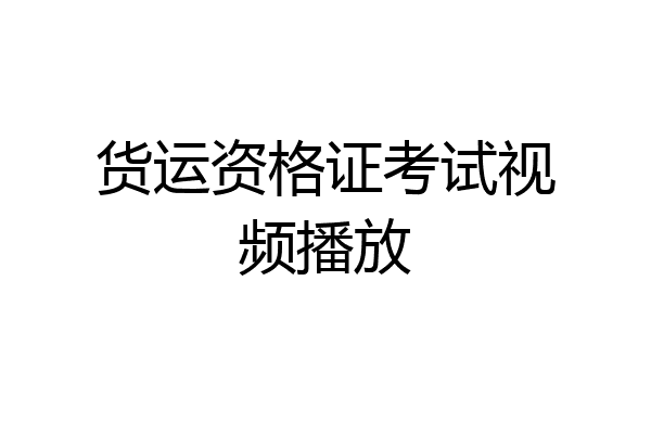货运资格证考试视频播放