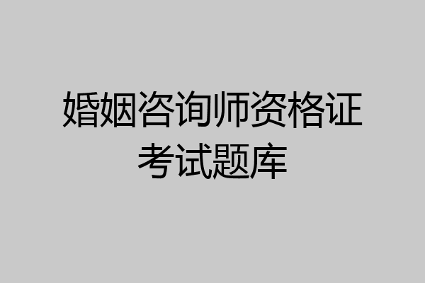 婚姻咨询师资格证考试题库