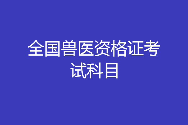 全国兽医资格证考试科目