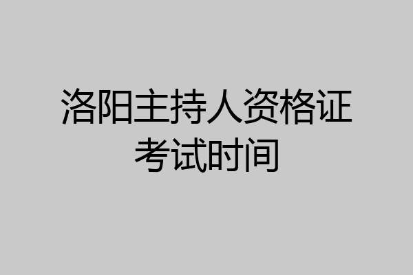 洛阳主持人资格证考试时间