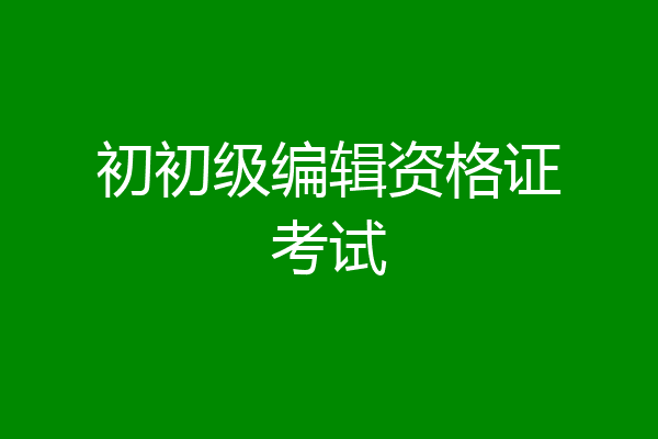 初初级编辑资格证考试