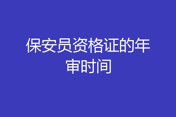 保安员资格证的年审时间