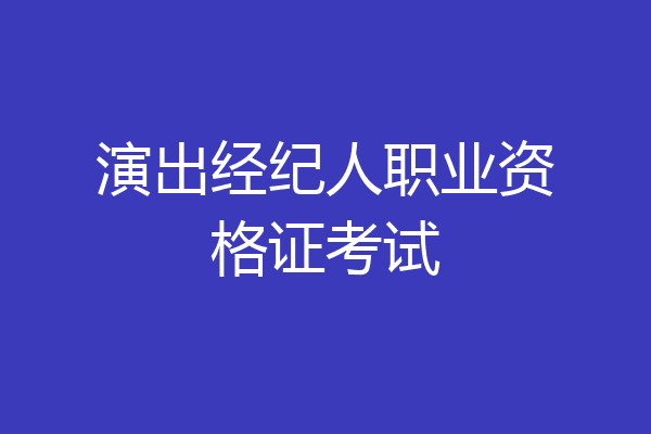演出经纪人职业资格证考试