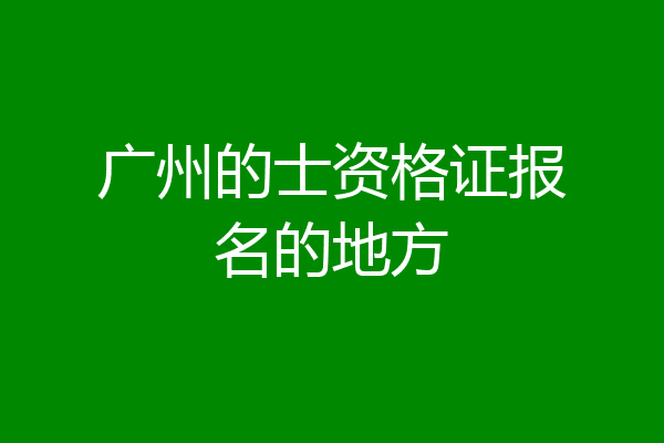 广州的士资格证报名的地方