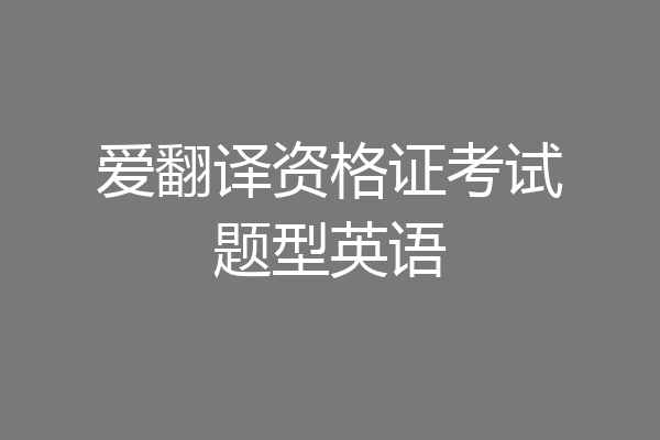 爱翻译资格证考试题型英语