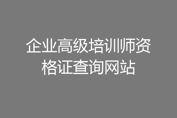 企业高级培训师资格证查询网站