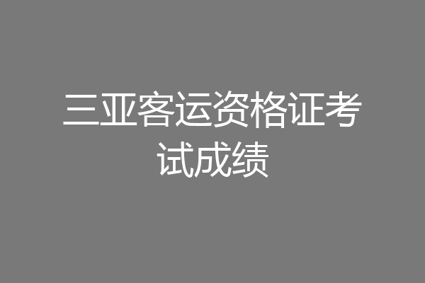 三亚客运资格证考试成绩