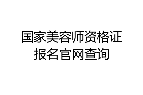 国家美容师资格证报名官网查询